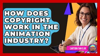 How Does Copyright Work In The Animation Industry? - Cartoon Fan Club How Does Copyright Work In The Animation Industry? - Cartoon Fan Club