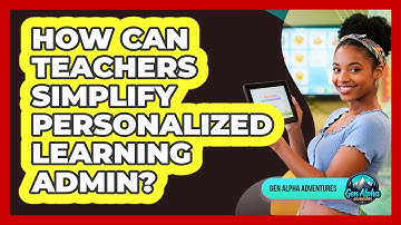 How Can Teachers Simplify Personalized Learning Admin? - Gen Alpha Adventures