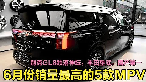 6月销量最高的5款MPV！别克GL8跌落神坛，丰田垫底，国产勇夺榜首 - 天天要闻