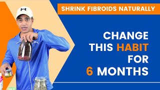 Shrink Fibroids Naturally, Just change this habit for 6 months