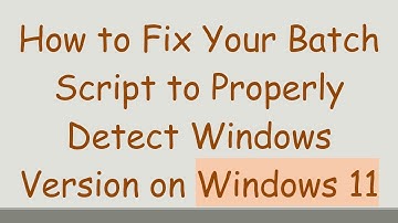 How to Fix Your Batch Script to Properly Detect Windows Version on Windows 11