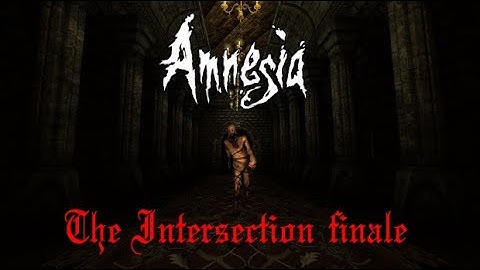 Amnesia: The Intersection finale - Unlocking the Intersections!