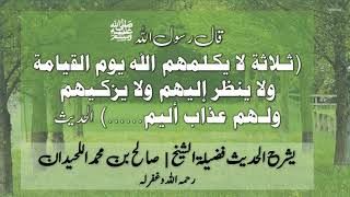 شرح حديث ( ثلاثة لا يكلمهم الله يوم القيامة ... ) | الشيخ صالح بن محمد اللحيدان