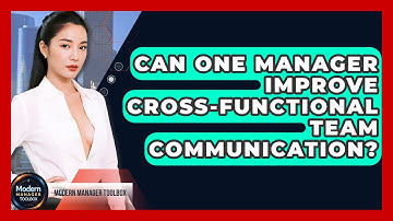 Can One Manager Improve Cross-functional Team Communication? - Modern Manager Toolbox