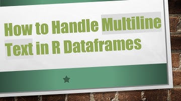 How to Handle Multiline Text in R Dataframes