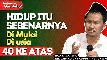 Hidup Sebenarnya di Mulai di Usia 40 Tahun - Penjelasan Gus Baha