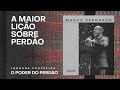 A MAIOR LIÇÃO SOBRE PERDÃO | MARCO FERNANDO - PURA FÉ