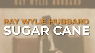 Ray Wylie Hubbard - Sugar Cane (Official Audio)