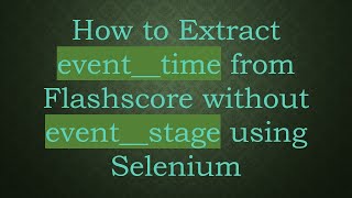 How to Extract event__time from Flashscore without event__stage using Selenium