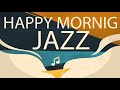 Happy Morning Jazz: The Ultimate Mood-Booster for a Happy and Productive Day