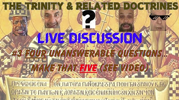 The Trinity & Related Doctrines Live #3: Four Unanswerable Questions... Make That Five (See Video)