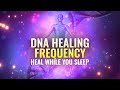 DNA Healing Frequency | 528 Hz Release Negative Energy, Binaural Beats | Heal While You Sleep