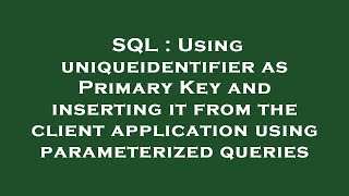SQL : Using uniqueidentifier as Primary Key and inserting it from the client application using param