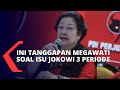 Tanggapi Soal Tudingan Jokowi 3 Periode, Megawati: Orang yang Ngomong Itu yang Kepengen