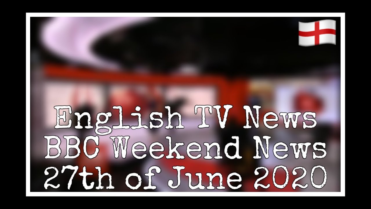 English TV News (BBC Weekend News) [27/06/20] YouTube