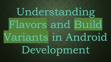 Understanding Flavors and Build Variants in Android Development