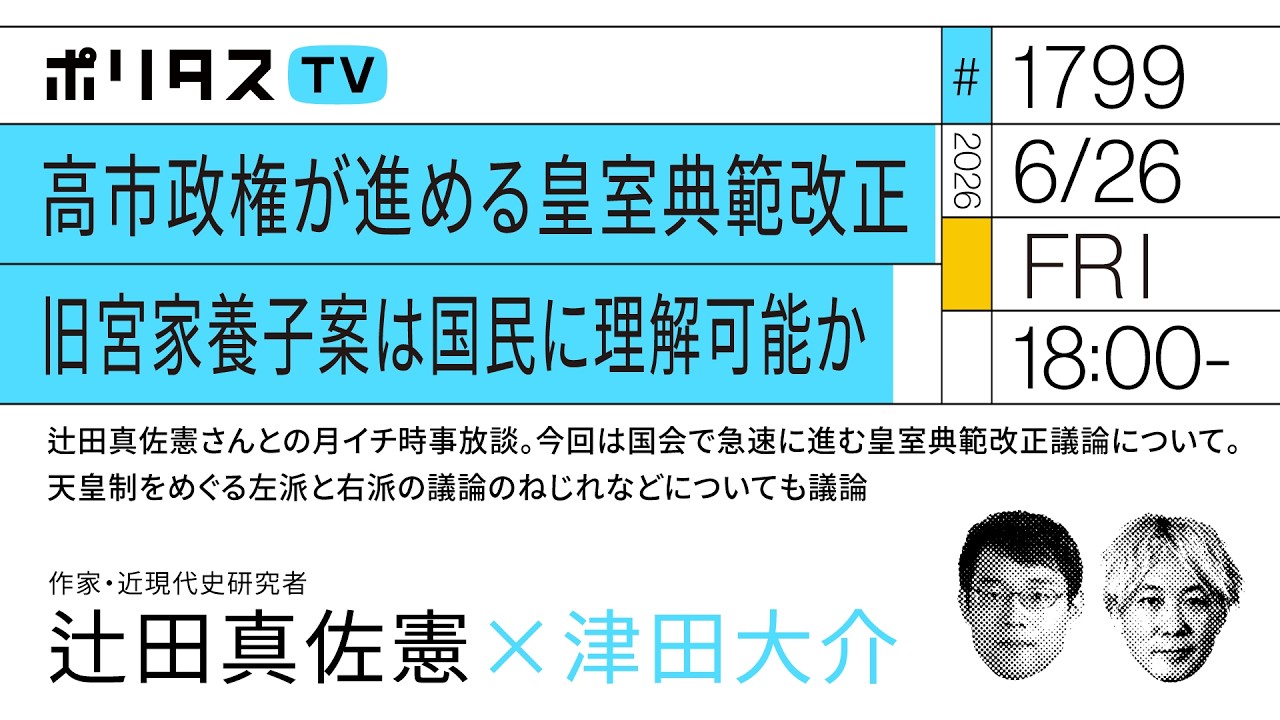 高市政権が進める皇室典範改正｜旧宮家養子案は国民に理解可能か｜辻田真佐憲さんとの月イチ時事放談（6/26）#ポリタスTV