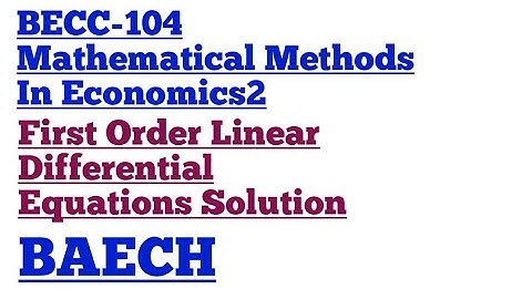 Linear Differential Equations Solution First Order BECC-104 Mathematical Methods In Economics2 BAECH