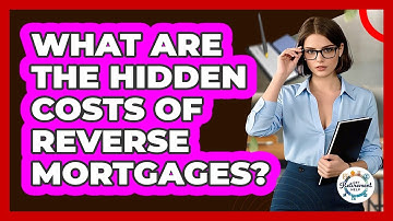 What Are The Hidden Costs Of Reverse Mortgages? - Get Retirement Help