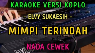 MIMPI TERINDAH ~ ELVY SUKAESIH || KARAOKE NADA CEWEK || VERSI KOPLO