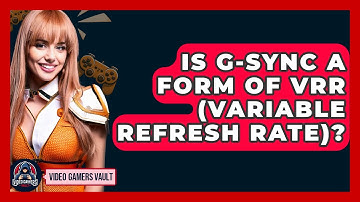 Is G-Sync A Form Of VRR (Variable Refresh Rate)? - Video Gamers Vault