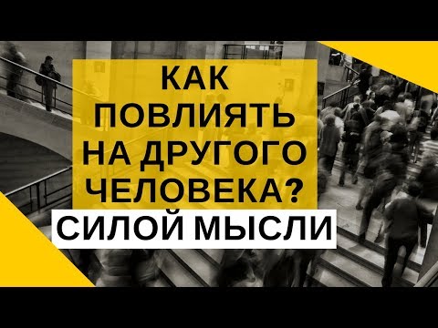 Как повлиять на другого человека силой мысли?