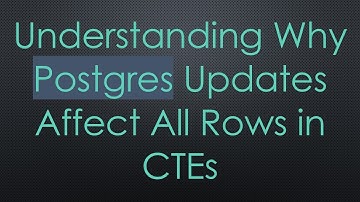 Understanding Why Postgres Updates Affect All Rows in CTEs