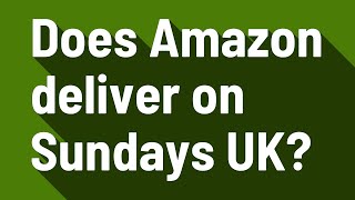 Does Amazon deliver on Sundays UK?