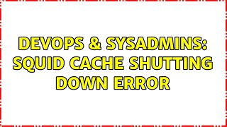 Famous DevOps & SysAdmins: squid cache shutting down error Wealth