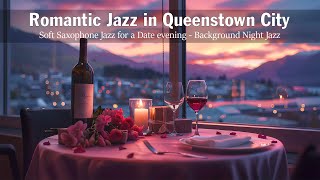 Romantic Jazz in Queenstown City 🍷 Soft Saxophone Jazz for a Date evening - Background Night Jazz