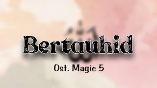 Bertauhid - Ost. Magic 5 (Lirik)