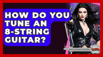 How Do You Tune An 8-string Guitar? - Rock and Roll Wizards
