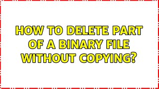 How to delete part of a binary file without copying (2 Solutions!!)