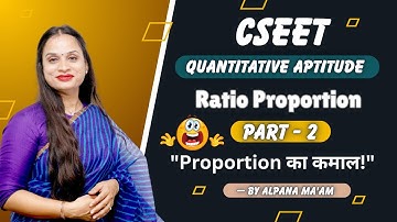 ✅  CSEET QUANTITATIVE APTITUDE RATIO PROPORTION ~2 || 💥 RATIO PROPORTION MATHS CSEET by ALPANA MAM .