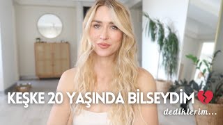 20'Lİ YAŞLARIMA DÖNSEM NELERİ FARKLI YAPARDIM? Tavsiyeler & Keşkeler 💔