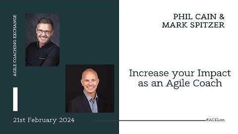 Increase your Impact as an Agile Coach - Phil Cain & Mark Spitzer