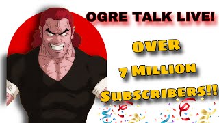 OGRE TALK LIVE! 7 Million Subscribers!
