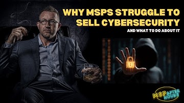 Why MSPs Struggle to Sell Cybersecurity (and What To Do About It)