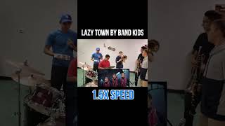 Lazy Town By Band Kids Sped Up