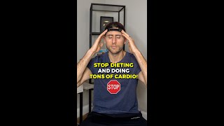 Stop dieting and doing cardio