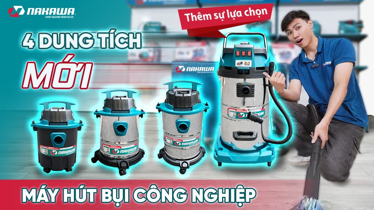 HÚT BỤI từ trong NHÀ ra KHO XƯỞNG với 4 Model MỚI - Máy Hút Bụi Công Nghiệp Nakawa