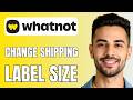 How To Change Shipping Label Size On Whatnot