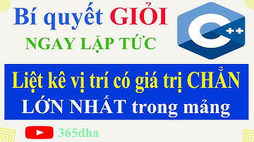 #54.Bí quyết GIỎI C++ NGAY LẬP TỨC: Liệt kê vị trí có giá trị CHẲN LỚN NHẤT trong mảng 1 chiều