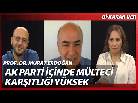 Murat Erdoğan: AK Parti İçinde Mülteci Karşıtlığı Yüzde 74'lerde | Bi Karar Ver