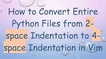 How to Convert Entire Python Files from 2-space Indentation to 4-space Indentation in Vim