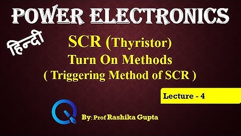 Lecture 4 SCR (Thyristor)Turn On Methods, Triggering Method of SCR Hindi