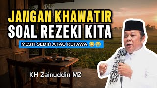 Jangan Khawatir Soal Rezeki Kita | Harus Ketawa atau Sedih | Ceramah KH Zainuddin MZ