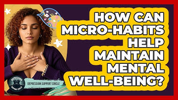 How Can Micro-habits Help Maintain Mental Well-being? - Depression Support Circle