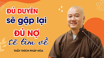 ĐỦ DUYÊN sẽ gặp lại ĐỦ NỢ sẽ tìm về - Thầy Thích Pháp Hòa
