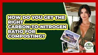 How Do You Get The Right Carbon-to-nitrogen Ratio For Composting? - Eco Home Blueprint